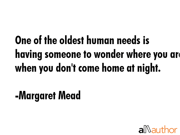 One of the oldest human needs is having someone to wonder where you are when you don\