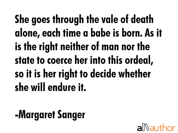 She goes through the vale of death alone, each time a babe is born. As it is the right neither of... - Margaret Sanger Quote GIF