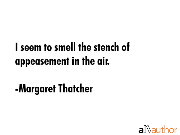 I seem to smell the stench of appeasement in the air. - Margaret Thatcher Quote GIF