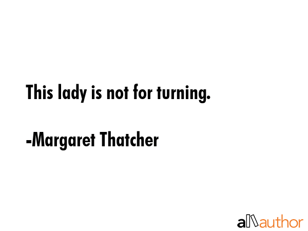 This lady is not for turning. - Margaret Thatcher Quote GIF