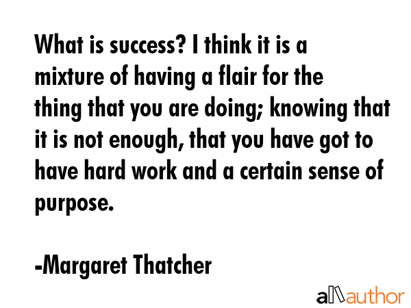 What is success? I think it is a mixture of having a flair for the thing that you are doing;... - Margaret Thatcher Quote GIF