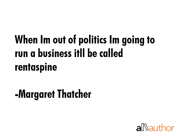 When Im out of politics Im going to run a business itll be called rentaspine - Margaret Thatcher Quote GIF
