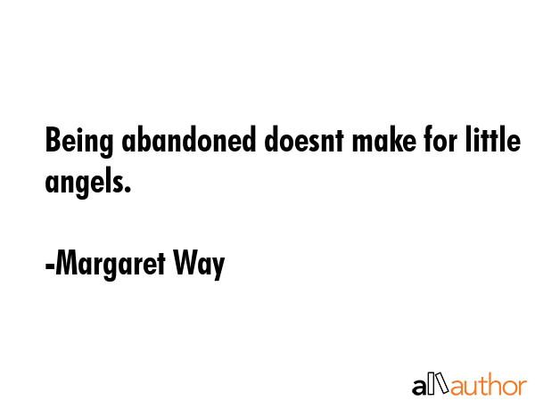 Being abandoned doesnt make for little angels. - Margaret Way Quote GIF