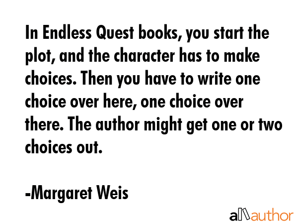 In Endless Quest books, you start the plot, and the character has to make choices. Then you have to... - Margaret Weis Quote GIF