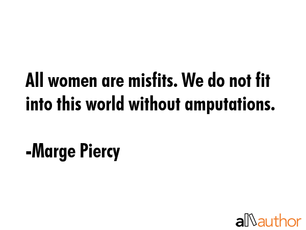All women are misfits. We do not fit into this world without amputations. - Marge Piercy Quote GIF