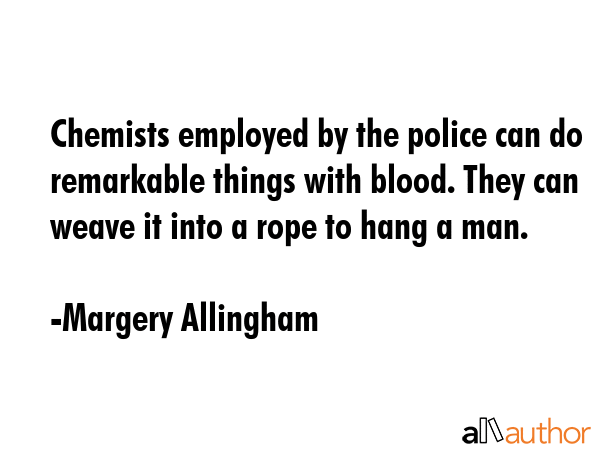 Chemists employed by the police can do remarkable things with blood. They can weave it into a rope... - Margery Allingham Quote GIF