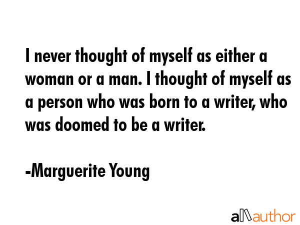 I never thought of myself as either a woman or a man. I thought of myself as a person who was born... - Marguerite Young Quote GIF