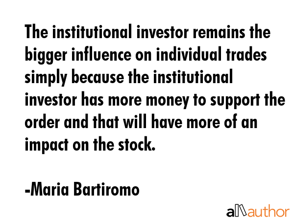 The institutional investor remains the bigger influence on individual trades simply because the... - Maria Bartiromo Quote GIF