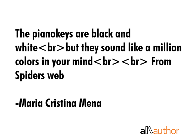 The pianokeys are black and whitebut they sound like a million colors in your mind From Spiders web - Maria Cristina Mena Quote GIF