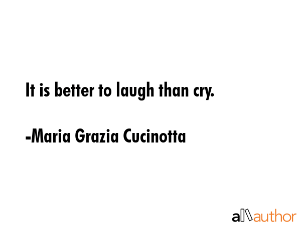 It is better to laugh than cry. - Maria Grazia Cucinotta Quote GIF