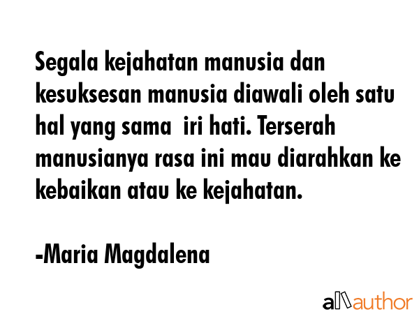 Segala kejahatan manusia dan kesuksesan manusia diawali oleh satu hal yang sama  iri hati. Terserah... - Maria Magdalena Quote GIF