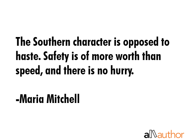 The Southern character is opposed to haste. Safety is of more worth than speed, and there is no... - Maria Mitchell Quote GIF