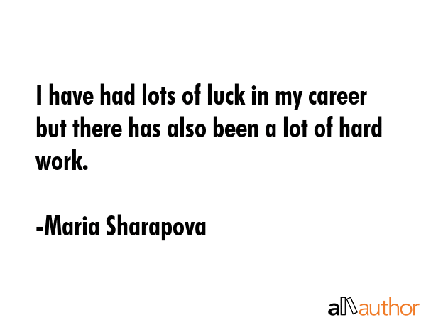 I have had lots of luck in my career but there has also been a lot of hard work. - Maria Sharapova Quote GIF