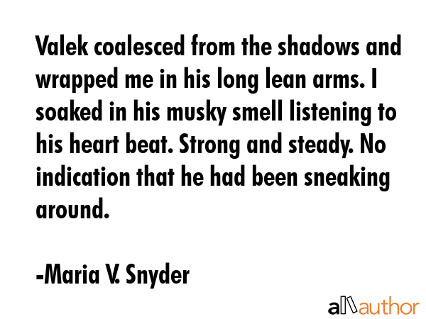 Valek coalesced from the shadows and wrapped me in his long lean arms. I soaked in his musky smell... - Maria V. Snyder Quote GIF
