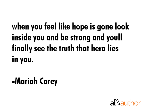 when you feel like hope is gone look inside you and be strong and youll finally see the truth that... - Mariah Carey Quote GIF