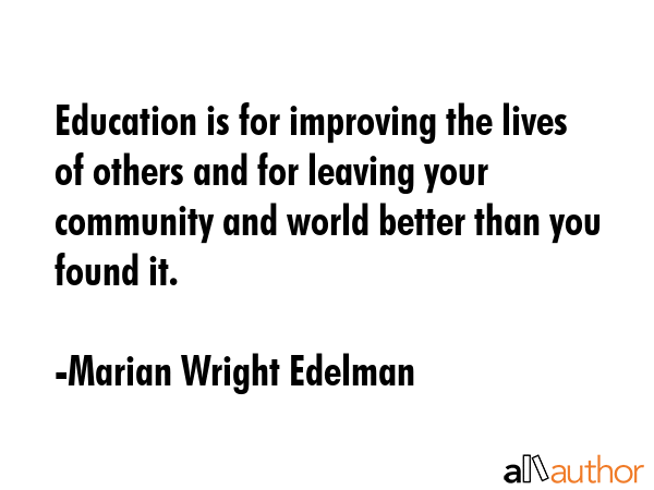 Education is for improving the lives of others and for leaving your community and world better than... - Marian Wright Edelman Quote GIF