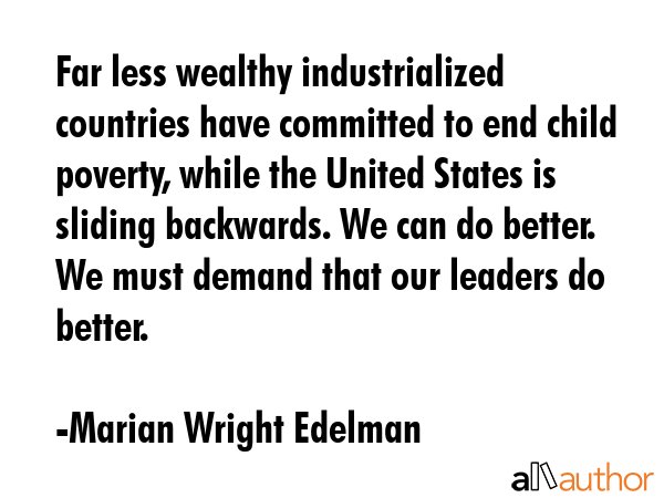 Far less wealthy industrialized countries have committed to end child poverty, while the United... - Marian Wright Edelman Quote GIF