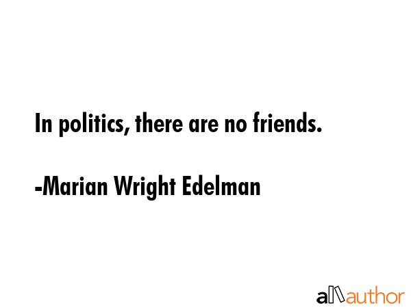 In Politics There Are No Friends Quote