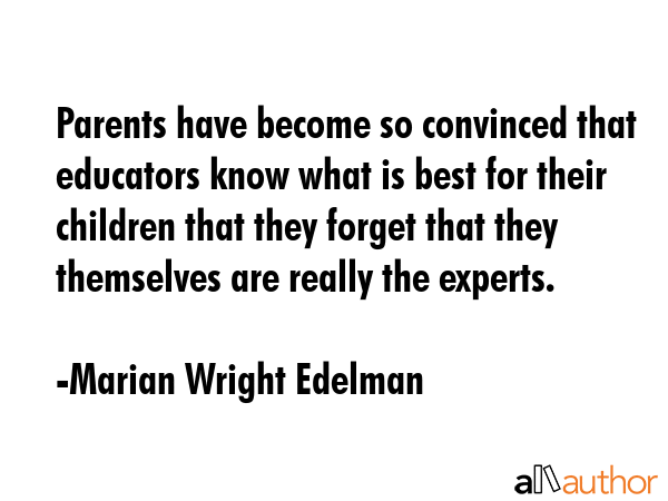 Parents have become so convinced that educators know what is best for their children that they... - Marian Wright Edelman Quote GIF