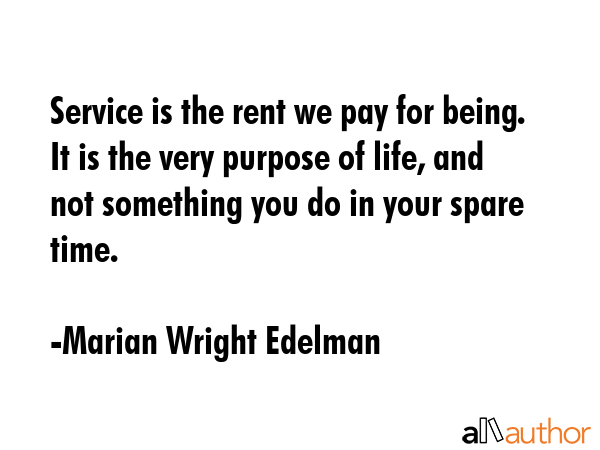 Service is the rent we pay for being. It is the very purpose of life, and not something you do in... - Marian Wright Edelman Quote GIF