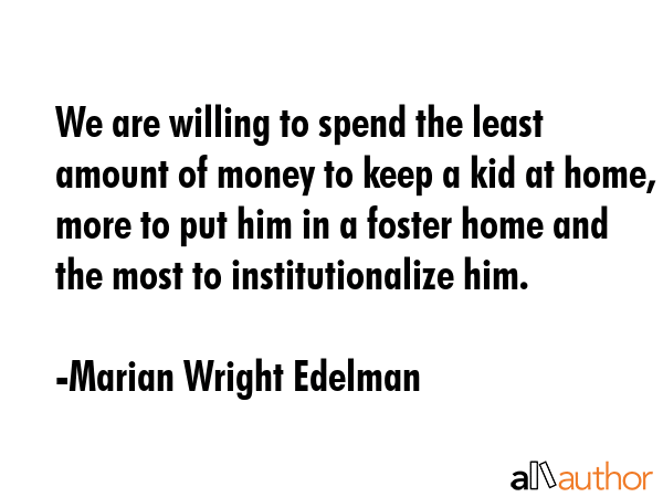 We are willing to spend the least amount of money to keep a kid at home, more to put him in a... - Marian Wright Edelman Quote GIF