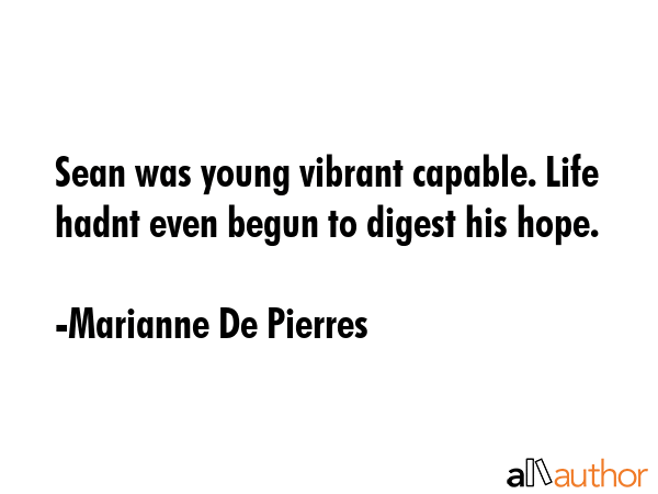 Sean was young vibrant capable. Life hadnt even begun to digest his hope. - Marianne De Pierres Quote GIF