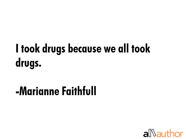I took drugs because we all took drugs. - Marianne Faithfull Quote GIF