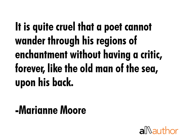 It is quite cruel that a poet cannot wander through his regions of enchantment without having a... - Marianne Moore Quote GIF