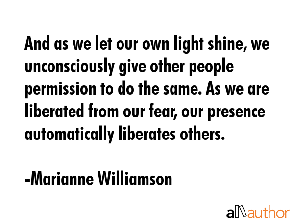 And as we let our own light shine, we unconsciously give other people permission to do the same. As... - Marianne Williamson Quote GIF