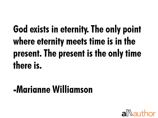 God exists in eternity. The only point where eternity meets time is in the present. The present is... - Marianne Williamson Quote GIF