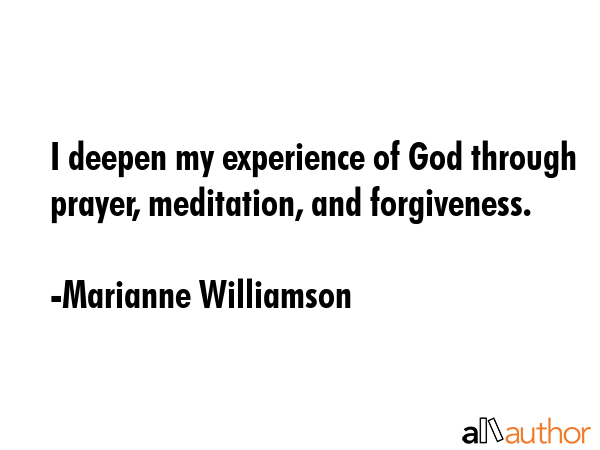 I deepen my experience of God through prayer, meditation, and forgiveness. - Marianne Williamson Quote GIF