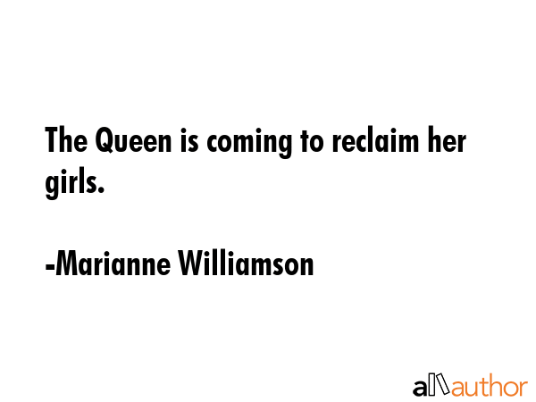 The Queen is coming to reclaim her girls. - Marianne Williamson Quote GIF