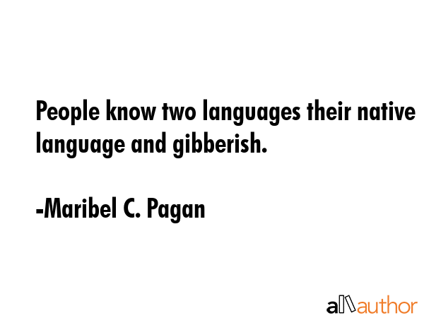 People know two languages their native language and gibberish. - Maribel C. Pagan Quote GIF