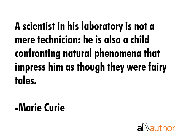 A scientist in his laboratory is not a mere technician: he is also a child confronting natural... - Marie Curie Quote GIF
