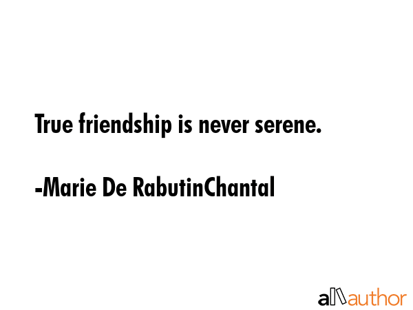 True friendship is never serene. - Marie De RabutinChantal Quote GIF
