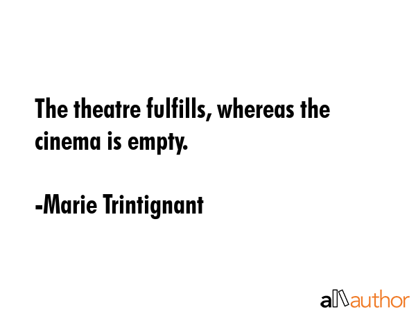 The theatre fulfills, whereas the cinema is empty. - Marie Trintignant Quote GIF