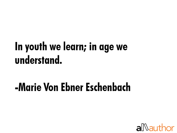 In youth we learn; in age we understand. - Marie Von Ebner Eschenbach Quote GIF