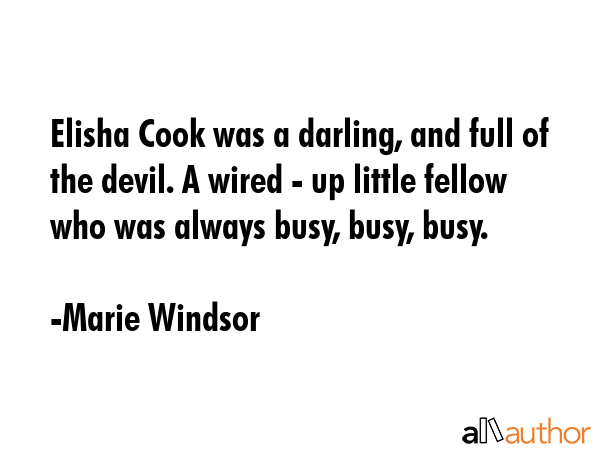 Elisha Cook was a darling, and full of the devil. A wired - up little fellow who was always busy,... - Marie Windsor Quote GIF