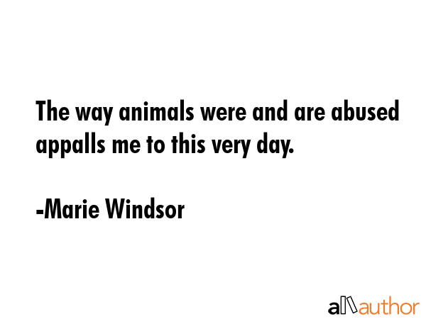 The way animals were and are abused appalls me to this very day. - Marie Windsor Quote GIF
