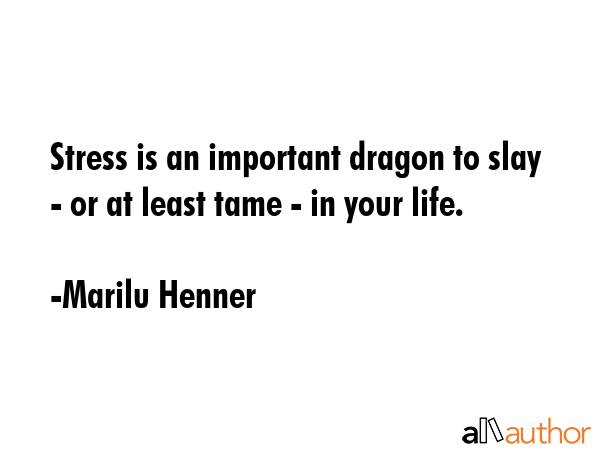 Stress is an important dragon to slay - or at least tame - in your life. - Marilu Henner Quote