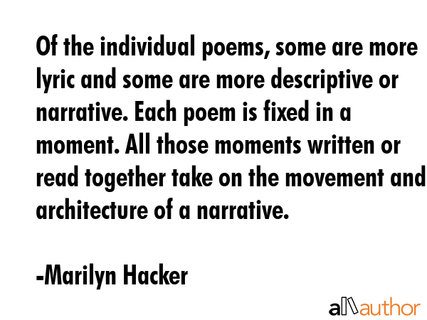 Of the individual poems, some are more lyric and some are more descriptive or narrative. Each poem... - Marilyn Hacker Quote GIF