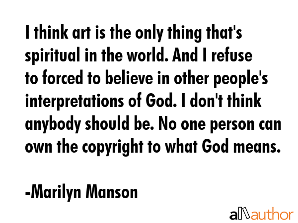 I think art is the only thing that\