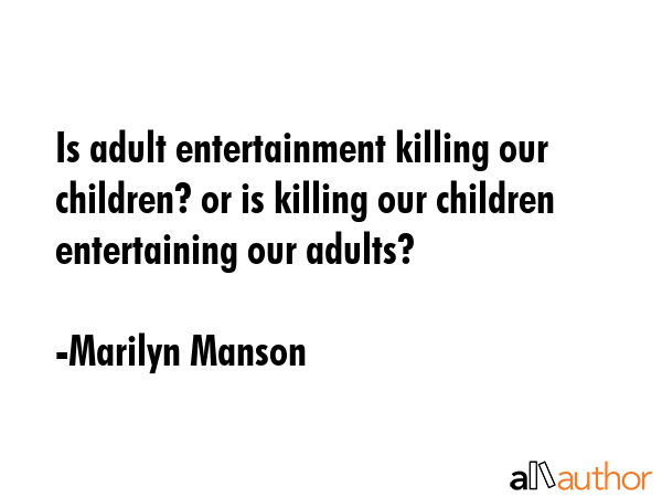 Is adult entertainment killing our children? or is killing our children entertaining our adults? - Marilyn Manson Quote GIF