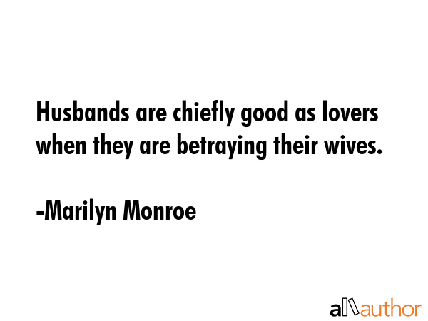 Husbands are chiefly good as lovers when they are betraying their wives. - Marilyn Monroe Quote GIF