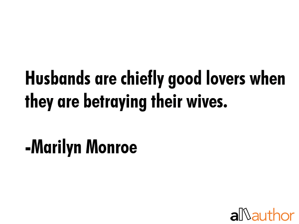 Husbands are chiefly good lovers when they are betraying their wives. - Marilyn Monroe Quote GIF