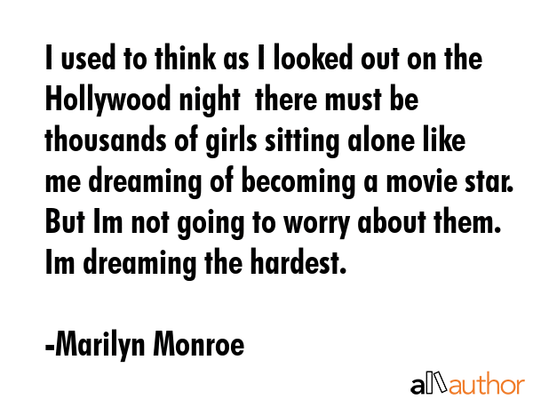 I used to think as I looked out on the Hollywood night  there must be thousands of girls sitting... - Marilyn Monroe Quote GIF