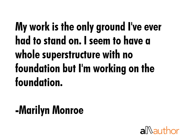 My work is the only ground I\
