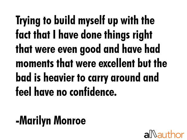 Trying to build myself up with the fact that I have done things right that were even good and have... - Marilyn Monroe Quote GIF