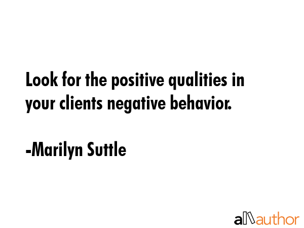 Look for the positive qualities in your clients negative behavior. - Marilyn Suttle Quote GIF