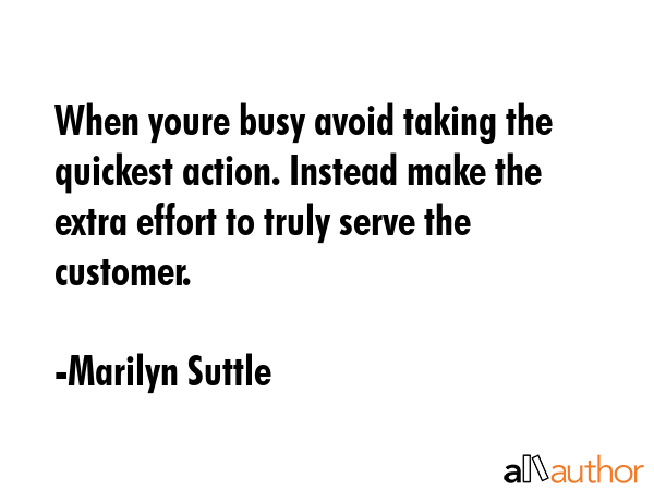 When youre busy avoid taking the quickest action. Instead make the extra effort to truly serve the... - Marilyn Suttle Quote GIF